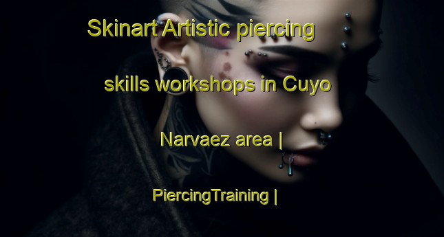 Skinart Artistic piercing skills workshops in Cuyo Narvaez area | PiercingTraining | PiercingClasses | SkinartTraining-Mexico